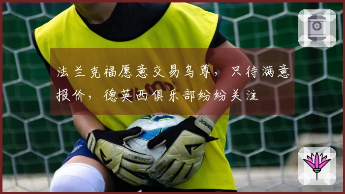 法兰克福愿意交易乌尊，只待满意报价，德英西俱乐部纷纷关注